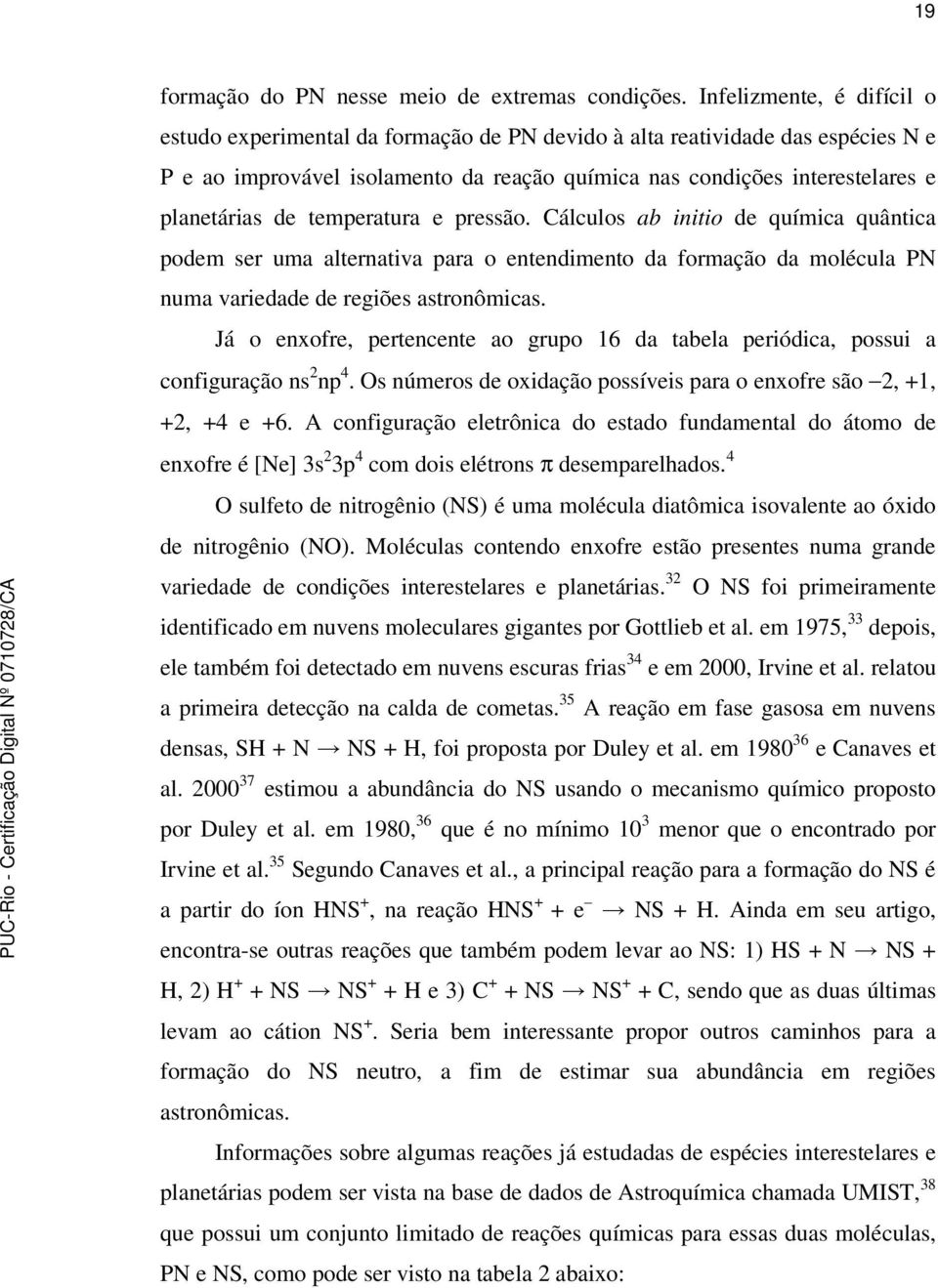 temperatura e pressão. Cálculos ab initio de química quântica podem ser uma alternativa para o entendimento da formação da molécula PN numa variedade de regiões astronômicas.