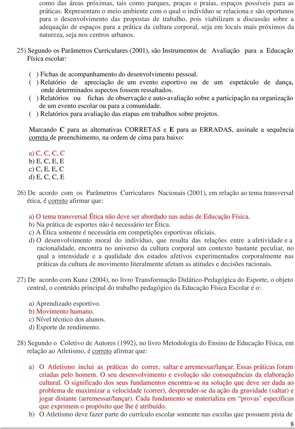 prática da cultura corporal, seja em locais mais próximos da natureza, seja nos centros urbanos.