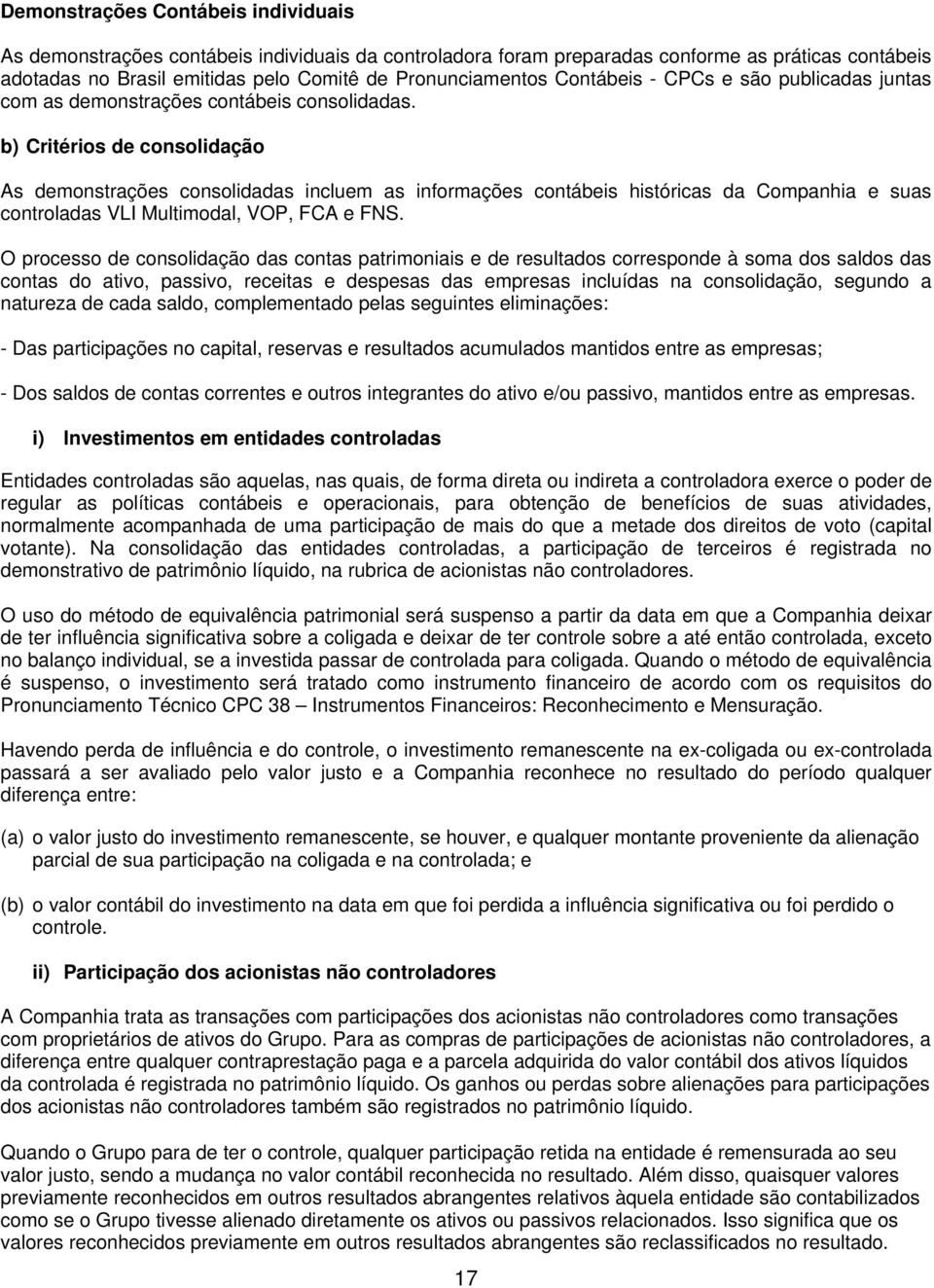 b) Critérios de consolidação As demonstrações consolidadas incluem as informações contábeis históricas da Companhia e suas controladas VLI Multimodal, VOP, FCA e FNS.