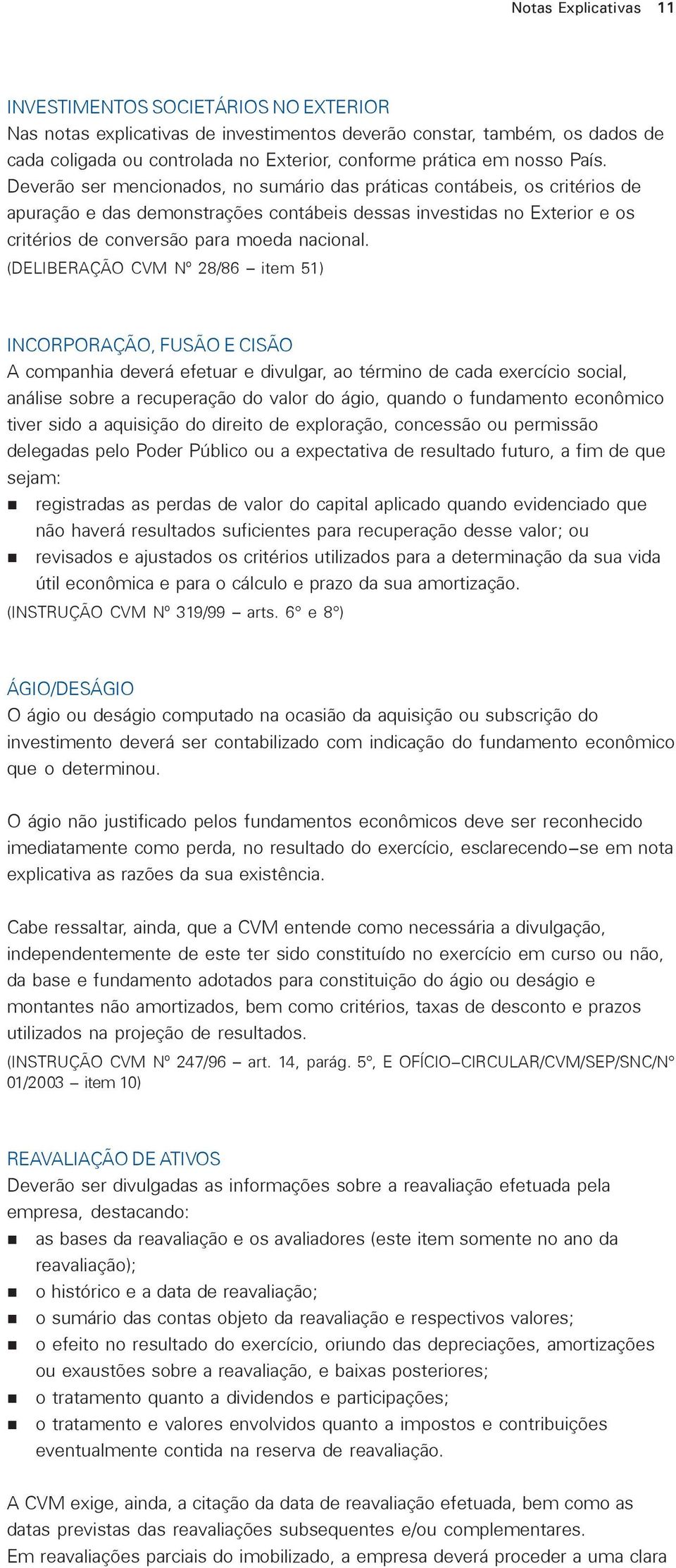 Deverão ser mencionados, no sumário das práticas contábeis, os critérios de apuração e das demonstrações contábeis dessas investidas no Exterior e os critérios de conversão para moeda nacional.