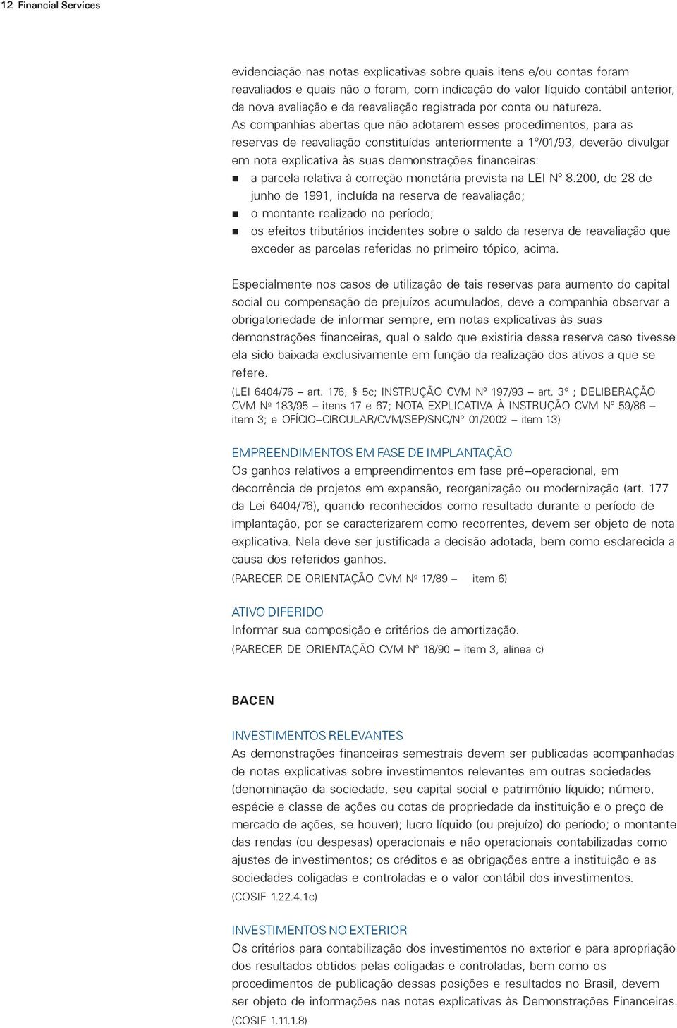 As companhias abertas que não adotarem esses procedimentos, para as reservas de reavaliação constituídas anteriormente a 1º/01/93, deverão divulgar em nota explicativa às suas demonstrações