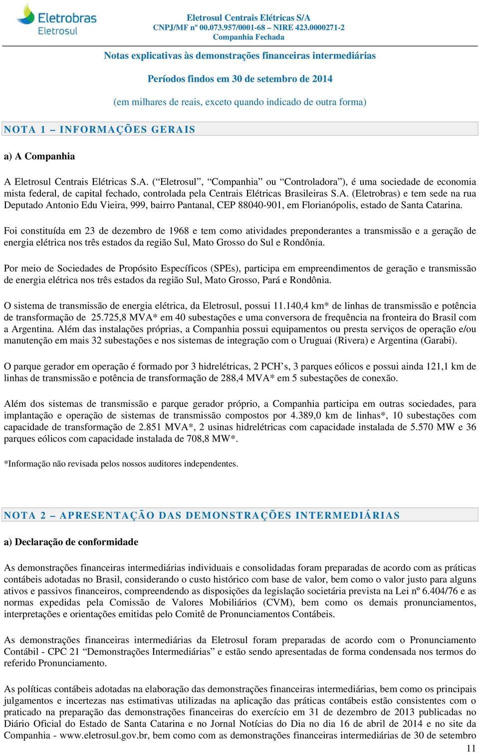 Foi constituída em 23 de dezembro de 1968 e tem como atividades preponderantes a transmissão e a geração de energia elétrica nos três estados da região Sul, Mato Grosso do Sul e Rondônia.