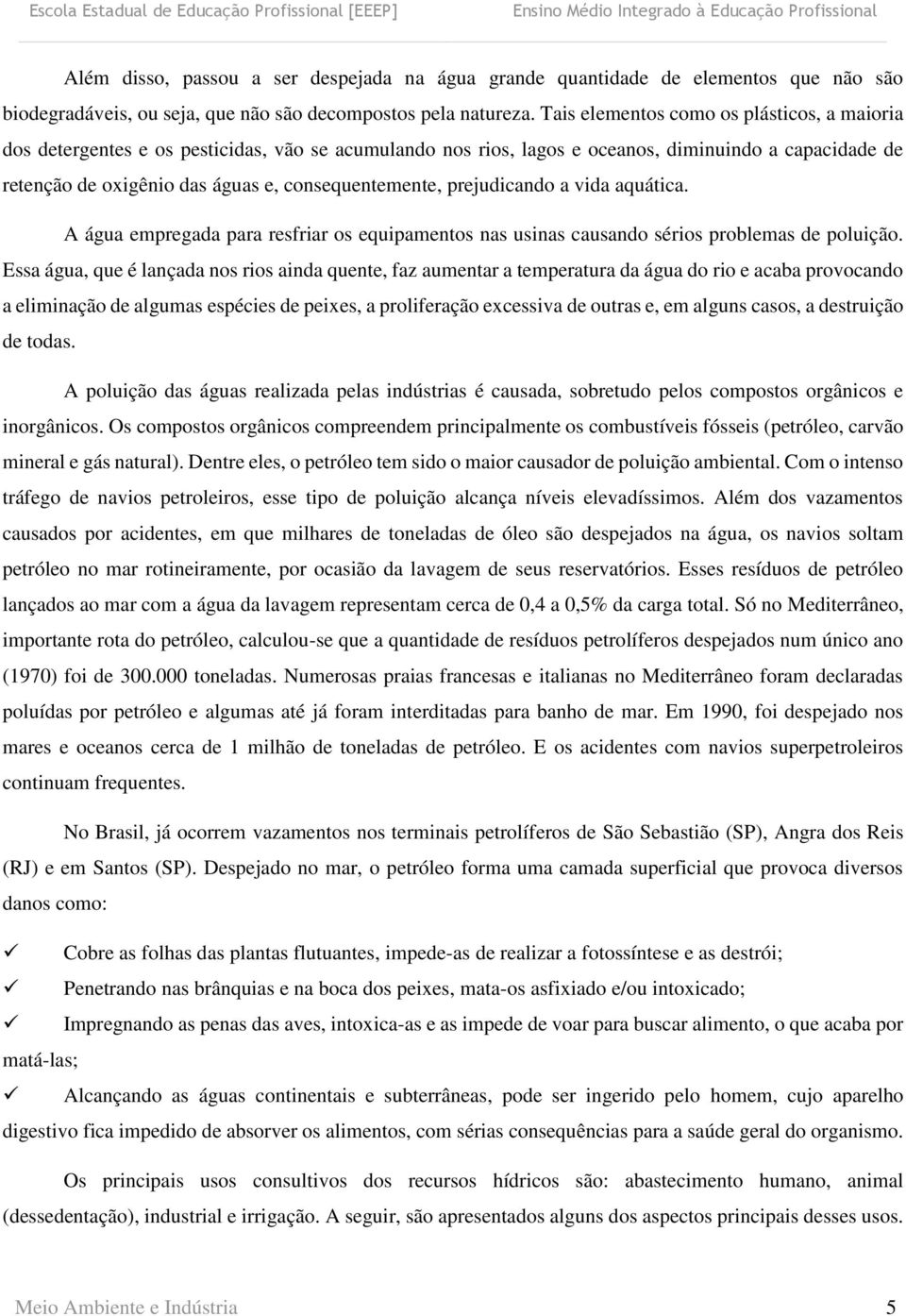 consequentemente, prejudicando a vida aquática. A água empregada para resfriar os equipamentos nas usinas causando sérios problemas de poluição.