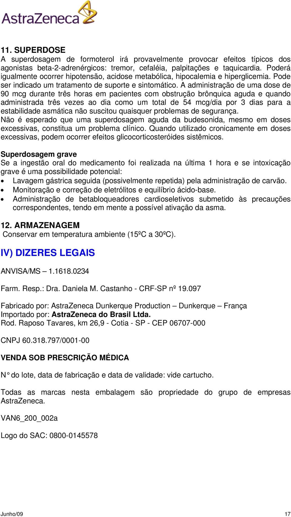 A administração de uma dose de 90 mcg durante três horas em pacientes com obstrução brônquica aguda e quando administrada três vezes ao dia como um total de 54 mcg/dia por 3 dias para a estabilidade