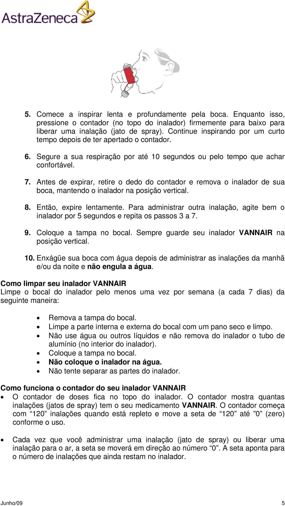 Antes de expirar, retire o dedo do contador e remova o inalador de sua boca, mantendo o inalador na posição vertical. 8. Então, expire lentamente.