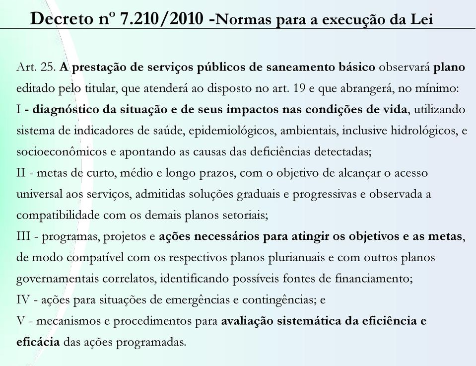 socioeconômicos e apontando as causas das deficiências detectadas; II - metas de curto, médio e longo prazos, com o objetivo de alcançar o acesso universal aos serviços, admitidas soluções graduais e