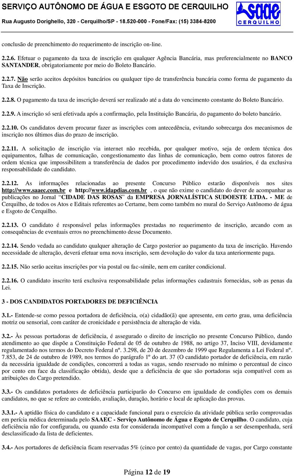 Não serão aceitos depósitos bancários ou qualquer tipo de transferência bancária como forma de pagamento da Taxa de Inscrição. 2.2.8.