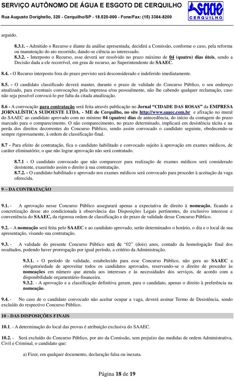 8.5. - O candidato classificado deverá manter, durante o prazo de validade do Concurso Público, o seu endereço atualizado, para eventuais convocações pela imprensa e/ou pessoalmente, não lhe cabendo