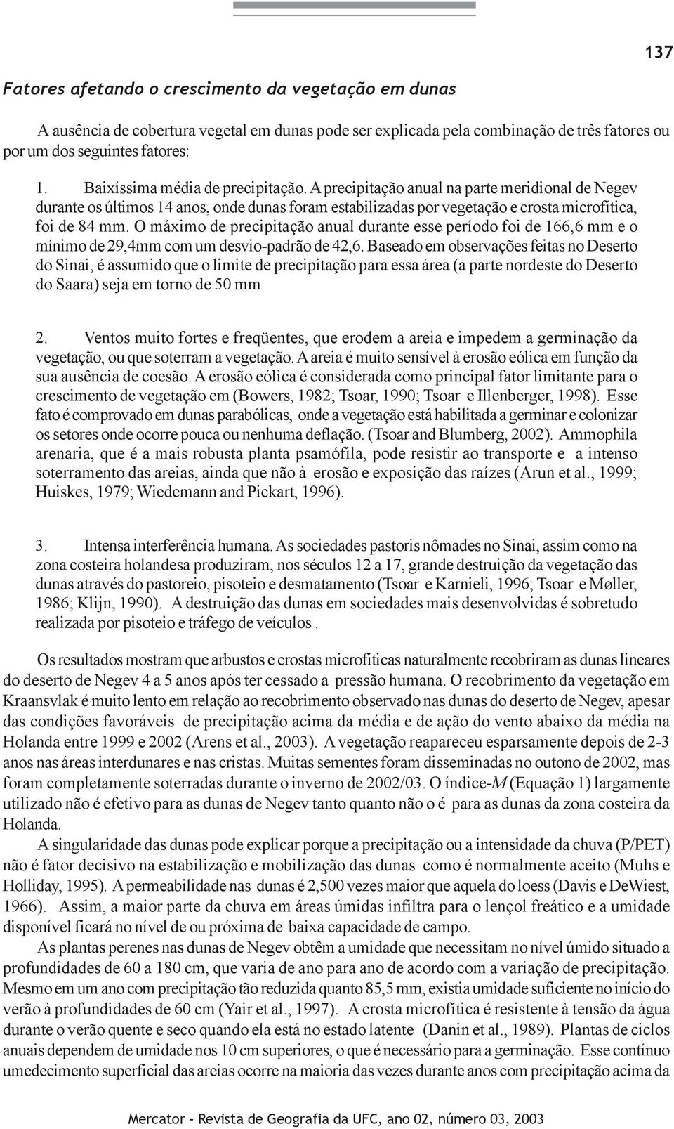 O máximo de precipitação anual durante esse período foi de 166,6 mm e o mínimo de 29,4mm com um desvio-padrão de 42,6.