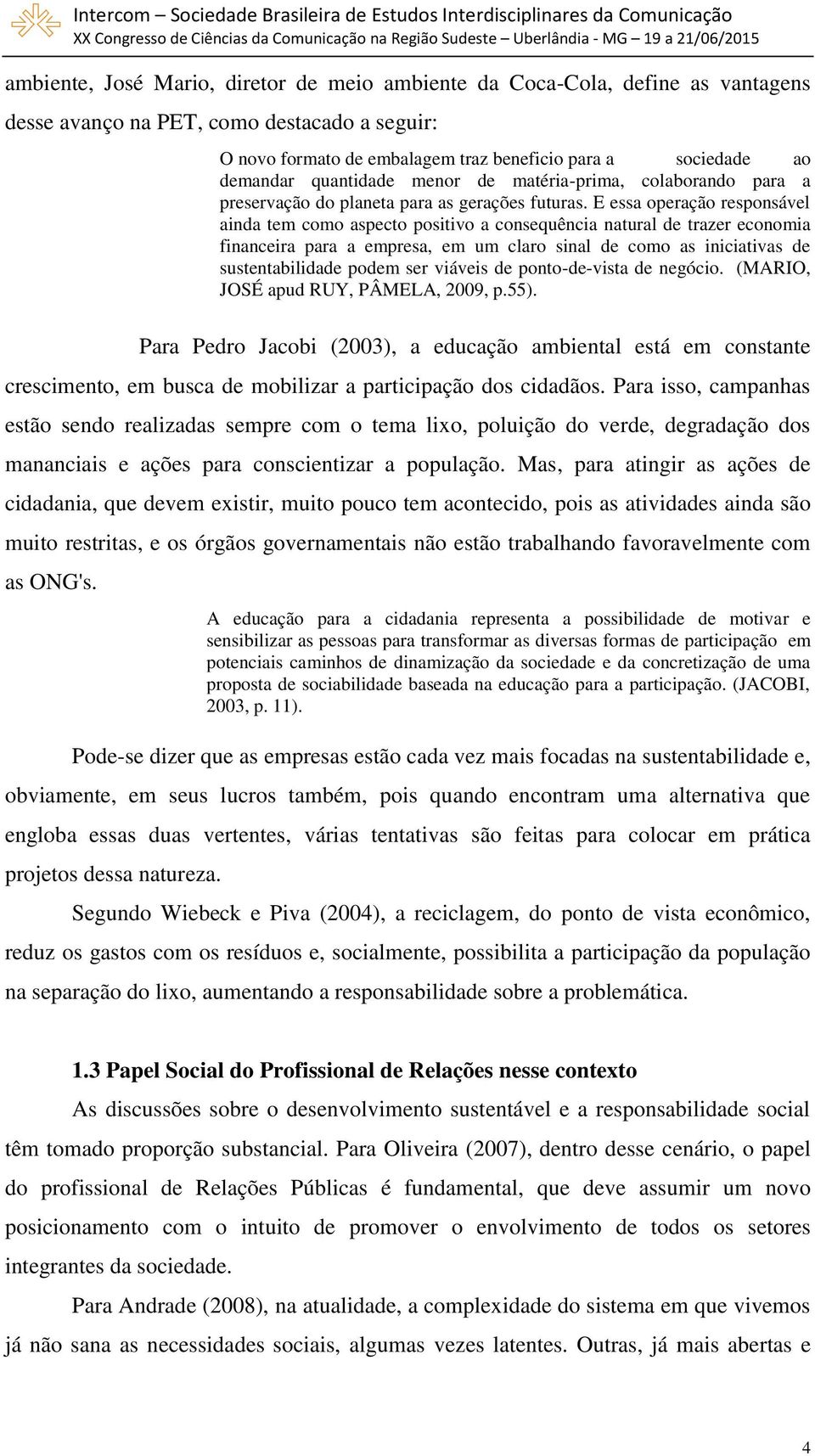 E essa operação responsável ainda tem como aspecto positivo a consequência natural de trazer economia financeira para a empresa, em um claro sinal de como as iniciativas de sustentabilidade podem ser