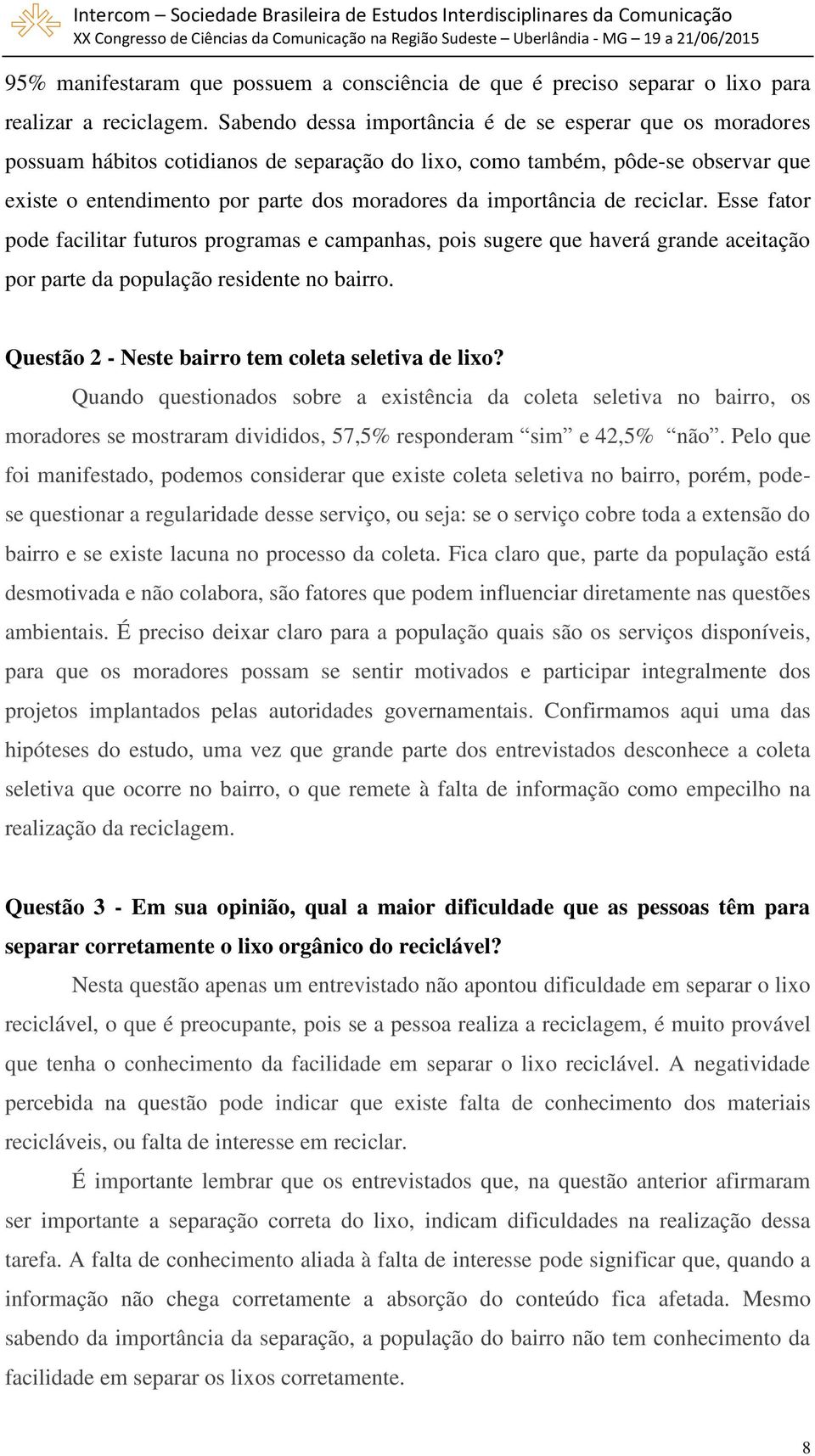 importância de reciclar. Esse fator pode facilitar futuros programas e campanhas, pois sugere que haverá grande aceitação por parte da população residente no bairro.