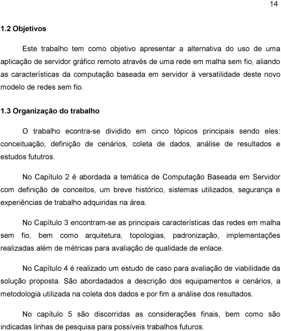 3 Organização do trabalho O trabalho econtra-se dividido em cinco tópicos principais sendo eles: conceituação, definição de cenários, coleta de dados, análise de resultados e estudos fututros.