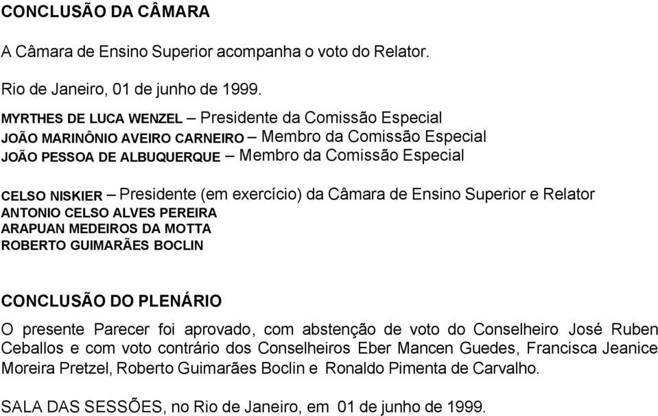 Presidente (em exercício) da Câmara de Ensino Superior e Relator ANTONIO CELSO ALVES PEREIRA ARAPUAN MEDEIROS DA MOTTA ROBERTO GUIMARÃES BOCLIN CONCLUSÃO DO PLENÁRIO O presente Parecer foi