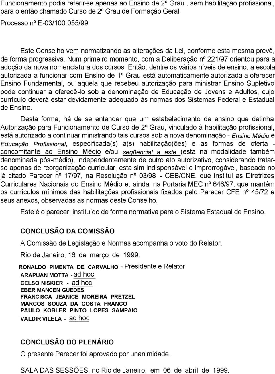 Num primeiro momento, com a Deliberação nº 221/97 orientou para a adoção da nova nomenclatura dos cursos.