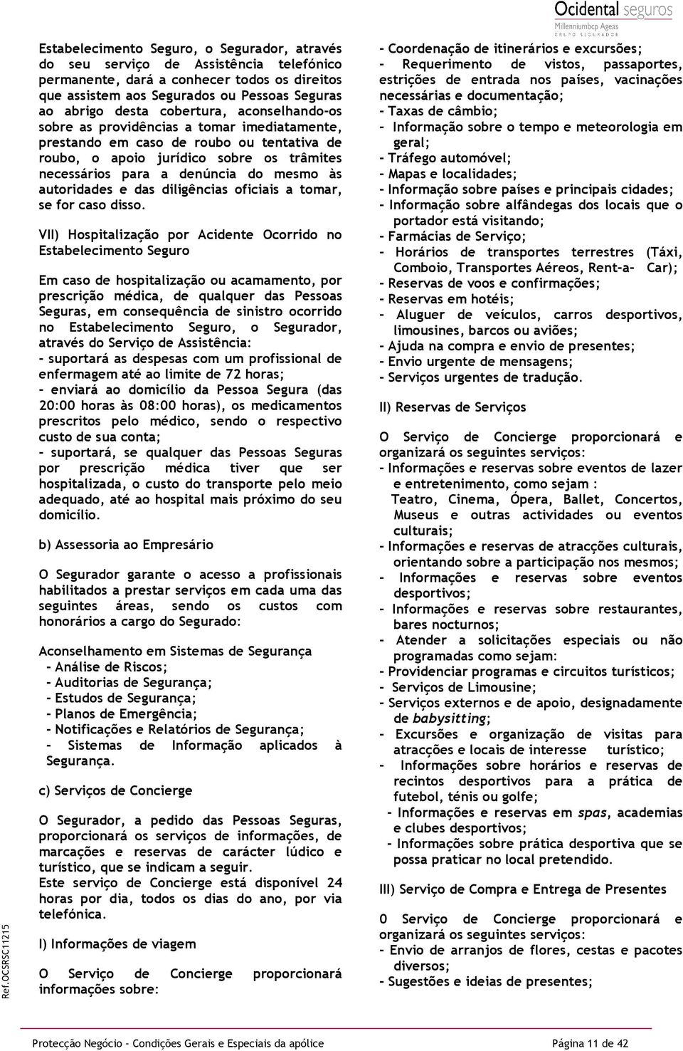 autoridades e das diligências oficiais a tomar, se for caso disso.