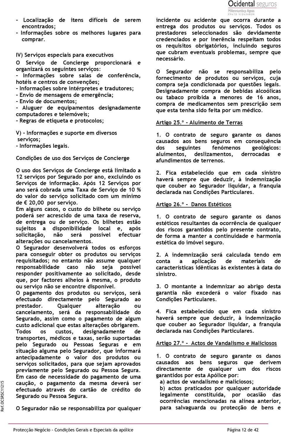 sobre intérpretes e tradutores; - Envio de mensagens de emergência; - Envio de documentos; - Aluguer de equipamentos designadamente computadores e telemóveis; - Regras de etiqueta e protocolos; V) -