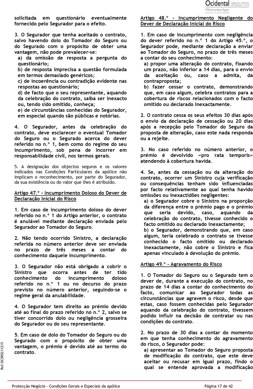 do questionário; b) de resposta imprecisa a questão formulada em termos demasiado genéricos; c) de incoerência ou contradição evidente nas respostas ao questionário; d) de facto que o seu