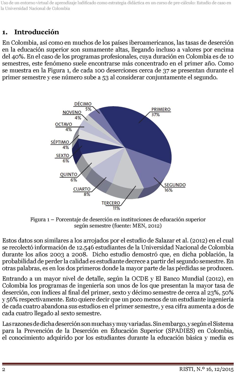 En el caso de los programas profesionales, cuya duración en Colombia es de 10 semestres, este fenómeno suele encontrarse más concentrado en el primer año.