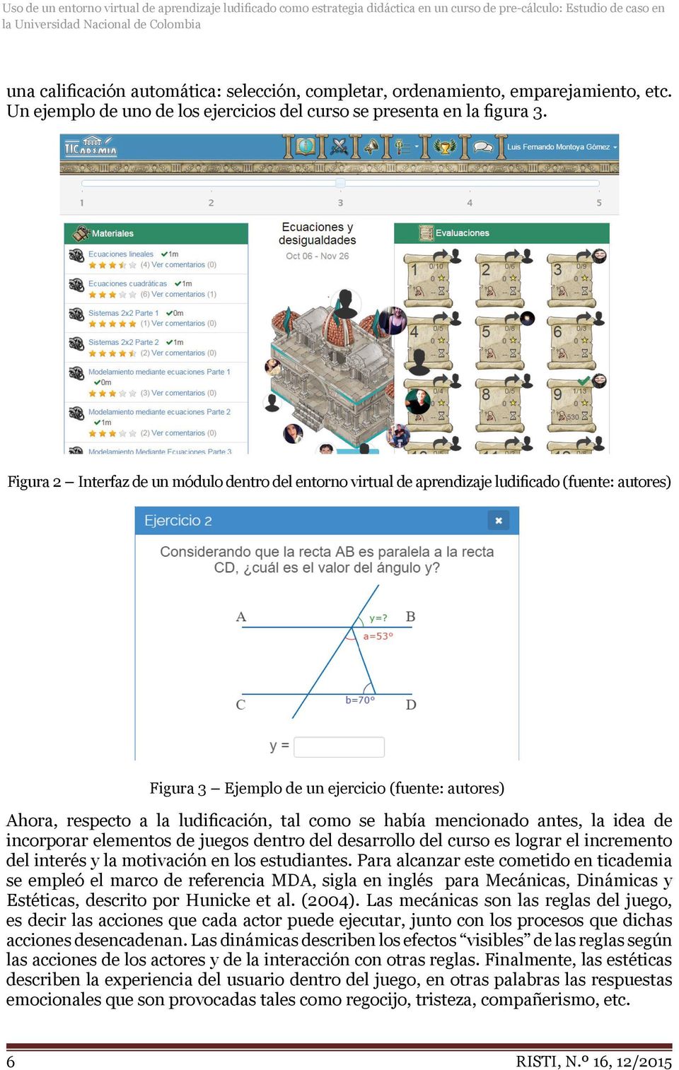 Figura 2 Interfaz de un módulo dentro del entorno virtual de aprendizaje ludificado (fuente: autores) Figura 3 Ejemplo de un ejercicio (fuente: autores) Ahora, respecto a la ludificación, tal como se