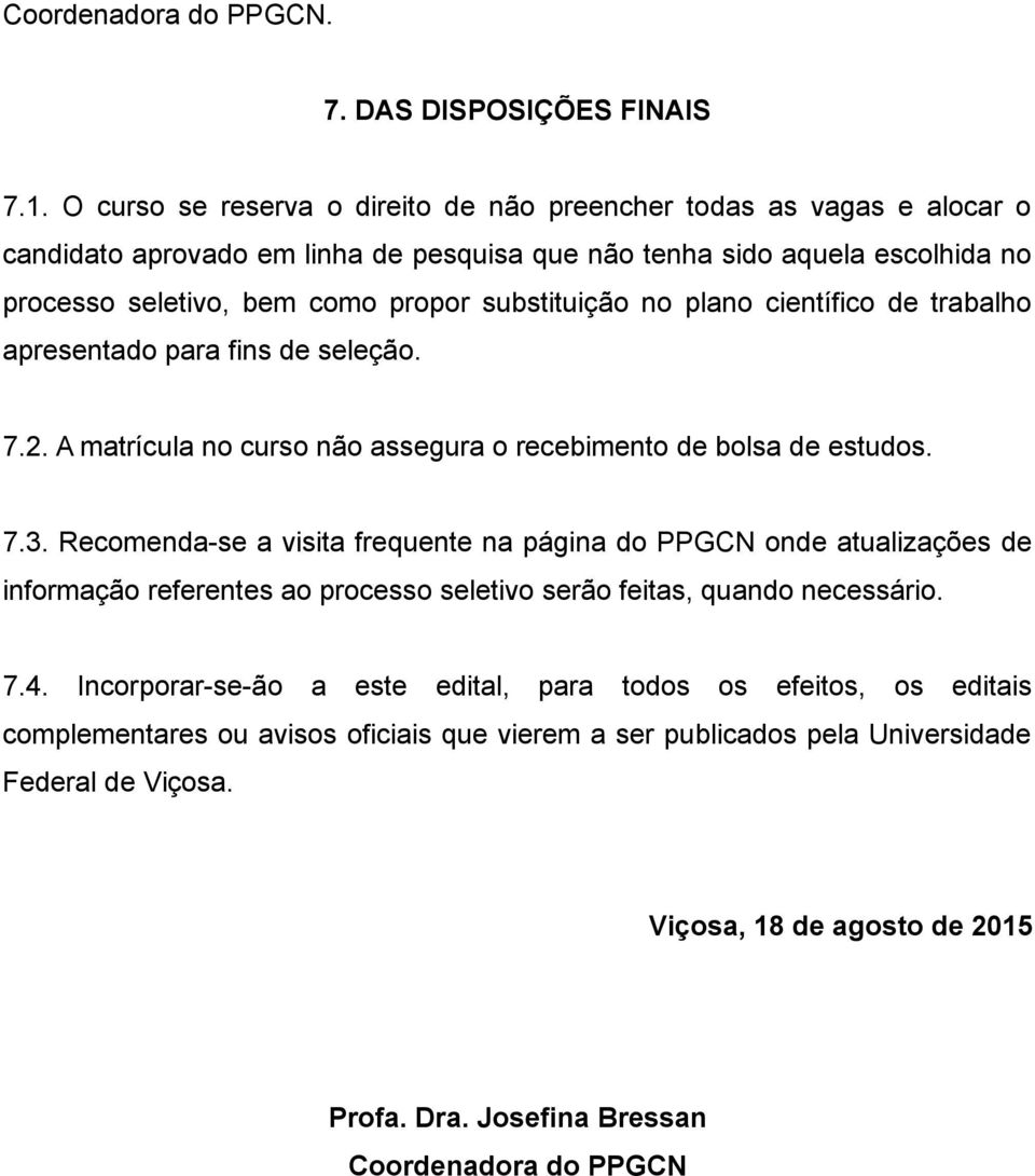 no plano científico de trabalho apresentado para fins de seleção. 7.2. A matrícula no curso não assegura o recebimento de bolsa de estudos. 7.3.