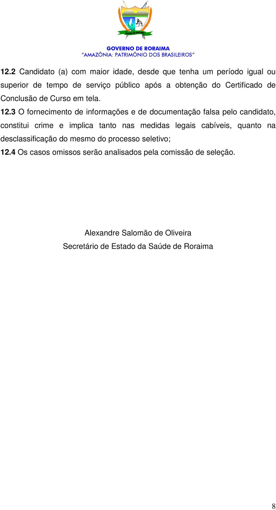 3 O fornecimento de informações e de documentação falsa pelo candidato, constitui crime e implica tanto nas medidas legais