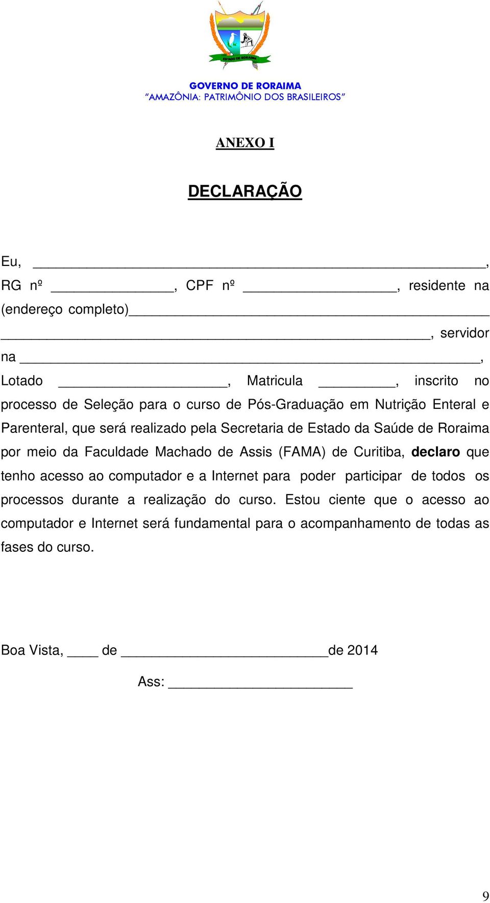 Assis (FAMA) de Curitiba, declaro que tenho acesso ao computador e a Internet para poder participar de todos os processos durante a realização do