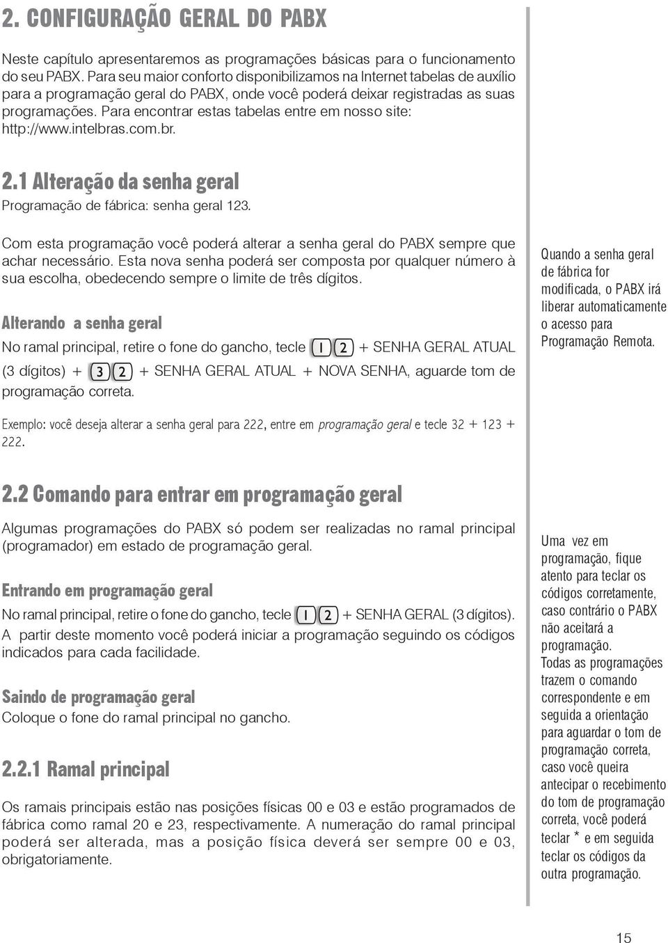 Para encontrar estas tabelas entre em nosso site: http://www.intelbras.com.br. 2.1 Alteração da senha geral Programação de fábrica: senha geral 123.