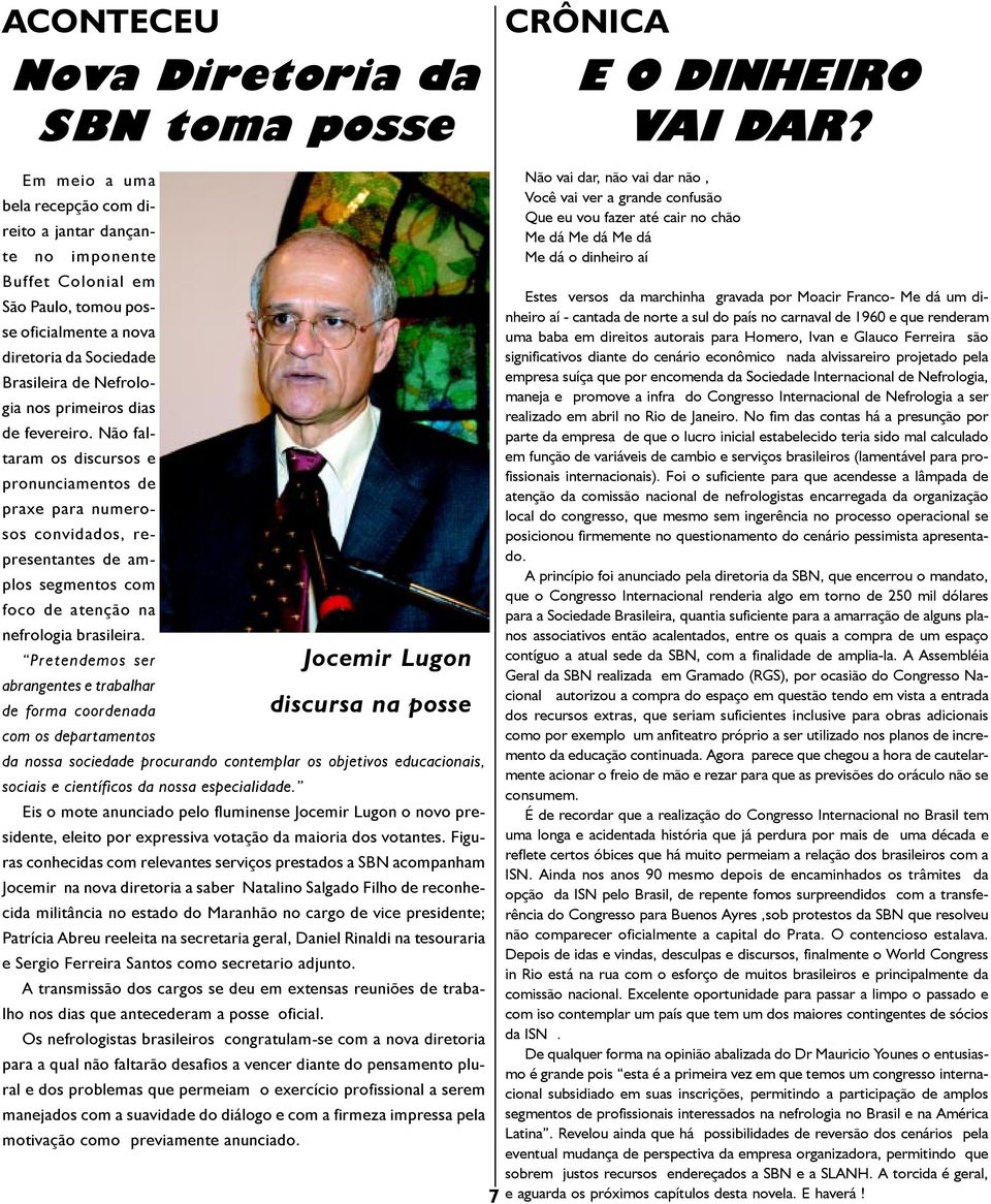 de fevereiro. Não faltaram os discursos e pronunciamentos de praxe para numerosos convidados, representantes de amplos segmentos com foco de atenção na nefrologia brasileira.