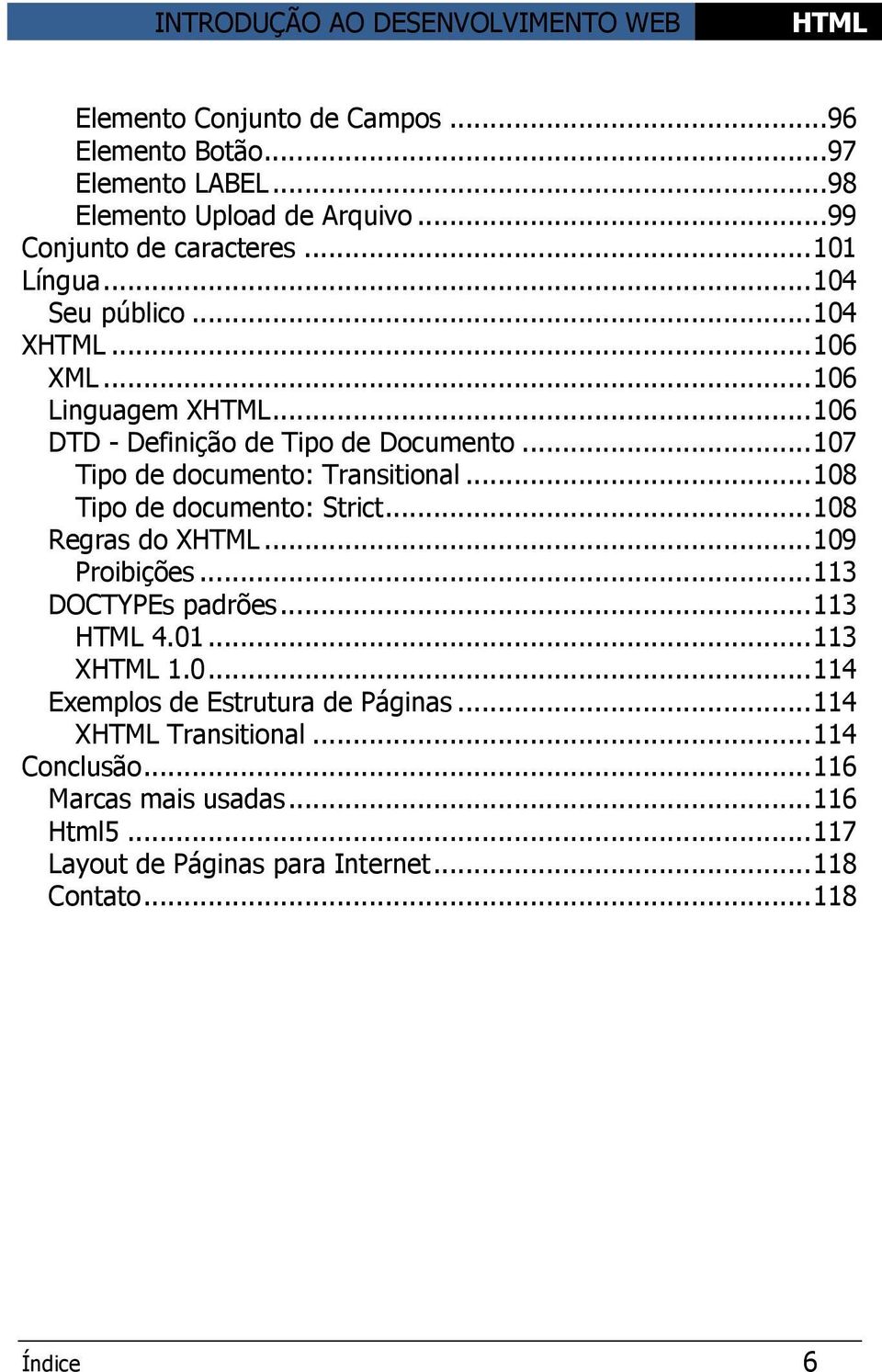 .. 108 Tipo de documento: Strict... 108 Regras do X... 109 Proibições... 113 DOCTYPEs padrões... 113 4.01... 113 X 1.0... 114 Exemplos de Estrutura de Páginas.