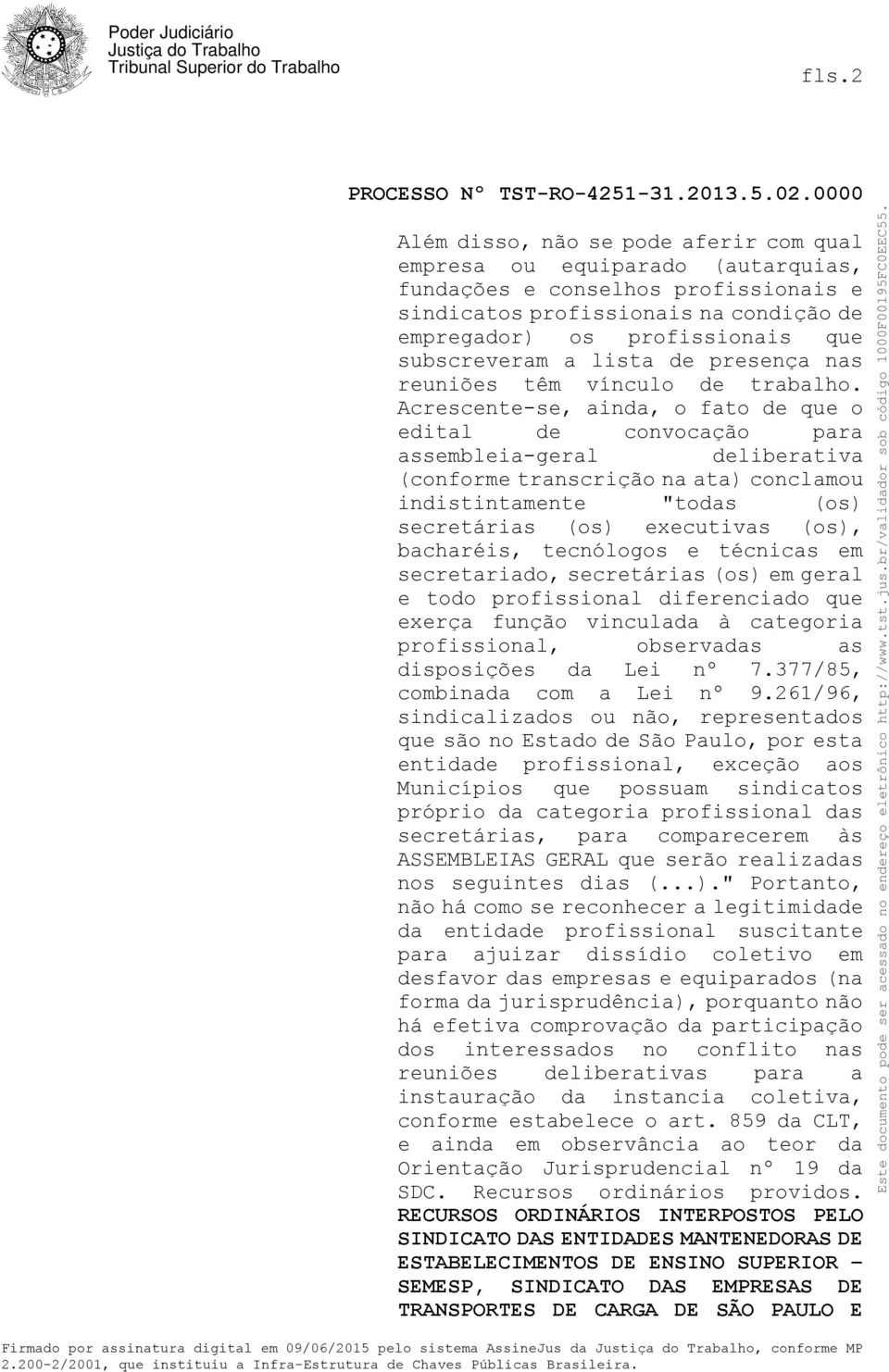 Acrescente-se, ainda, o fato de que o edital de convocação para assembleia-geral deliberativa (conforme transcrição na ata) conclamou indistintamente "todas (os) secretárias (os) executivas (os),