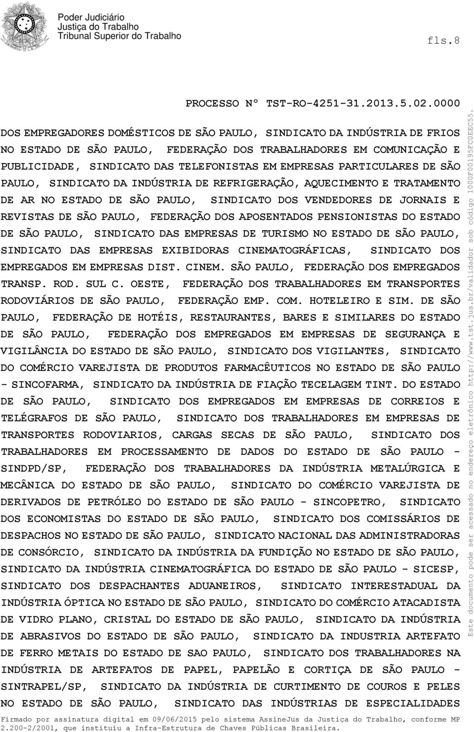 APOSENTADOS PENSIONISTAS DO ESTADO DE SÃO PAULO, SINDICATO DAS EMPRESAS DE TURISMO NO ESTADO DE SÃO PAULO, SINDICATO DAS EMPRESAS EXIBIDORAS CINEMATOGRÁFICAS, EMPREGADOS EM EMPRESAS DIST. CINEM. SÃO PAULO, FEDERAÇÃO DOS EMPREGADOS TRANSP.