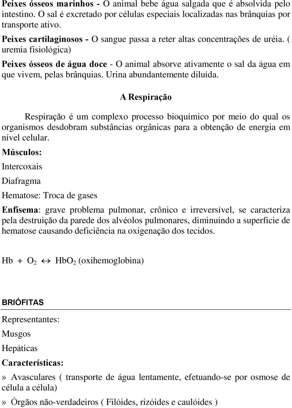 Urina abundantemente diluída. A Respiração Respiração é um complexo processo bioquímico por meio do qual os organismos desdobram substâncias orgânicas para a obtenção de energia em nível celular.