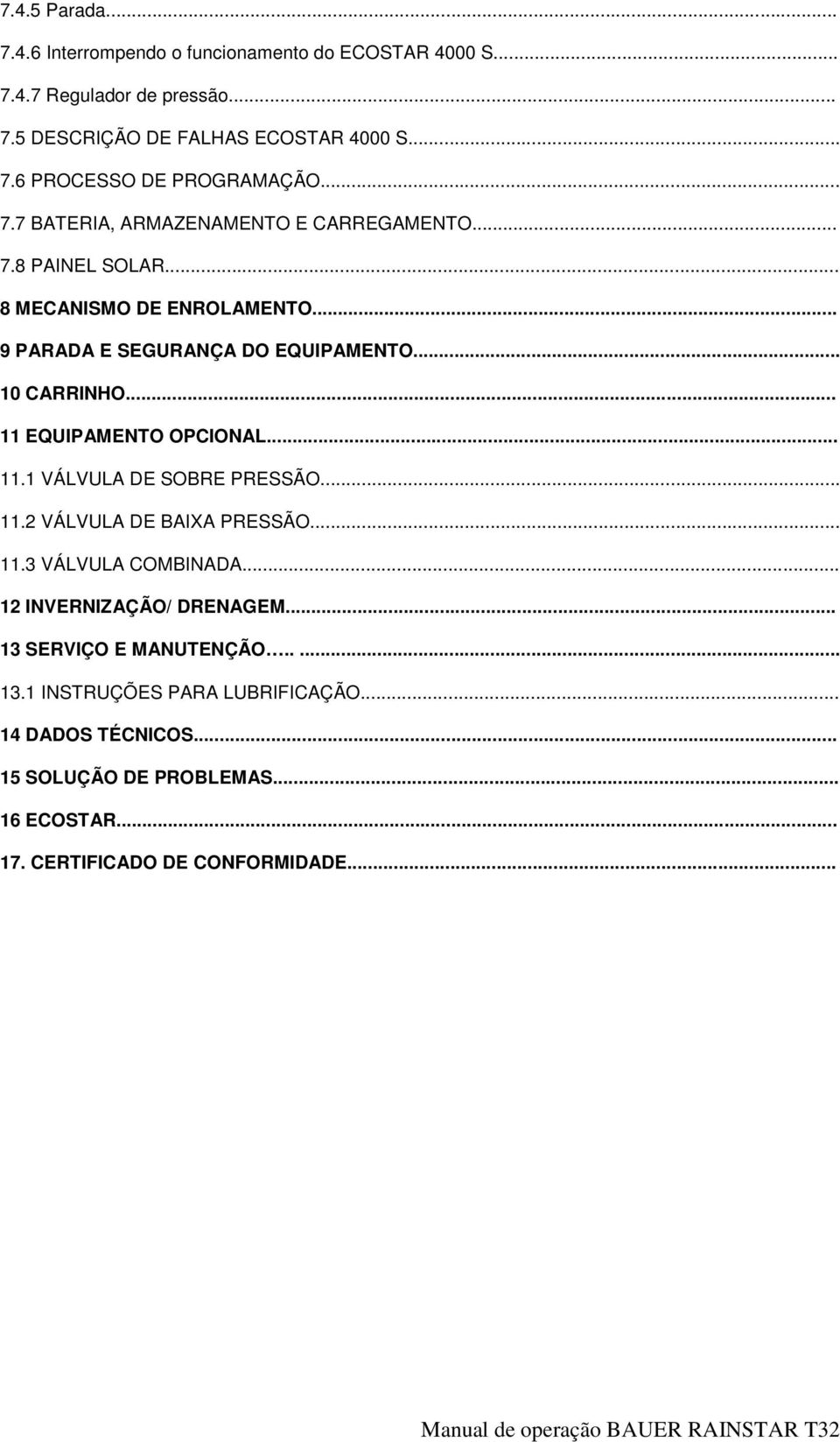 .. 11 EQUIPAMENTO OPCIONAL... 11.1 VÁLVULA DE SOBRE PRESSÃO... 11.2 VÁLVULA DE BAIXA PRESSÃO... 11.3 VÁLVULA COMBINADA... 12 INVERNIZAÇÃO/ DRENAGEM.