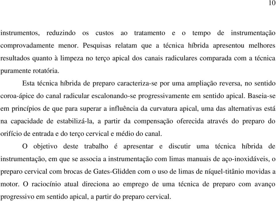 Esta técnica híbrida de preparo caracteriza-se por uma ampliação reversa, no sentido coroa-ápice do canal radicular escalonando-se progressivamente em sentido apical.