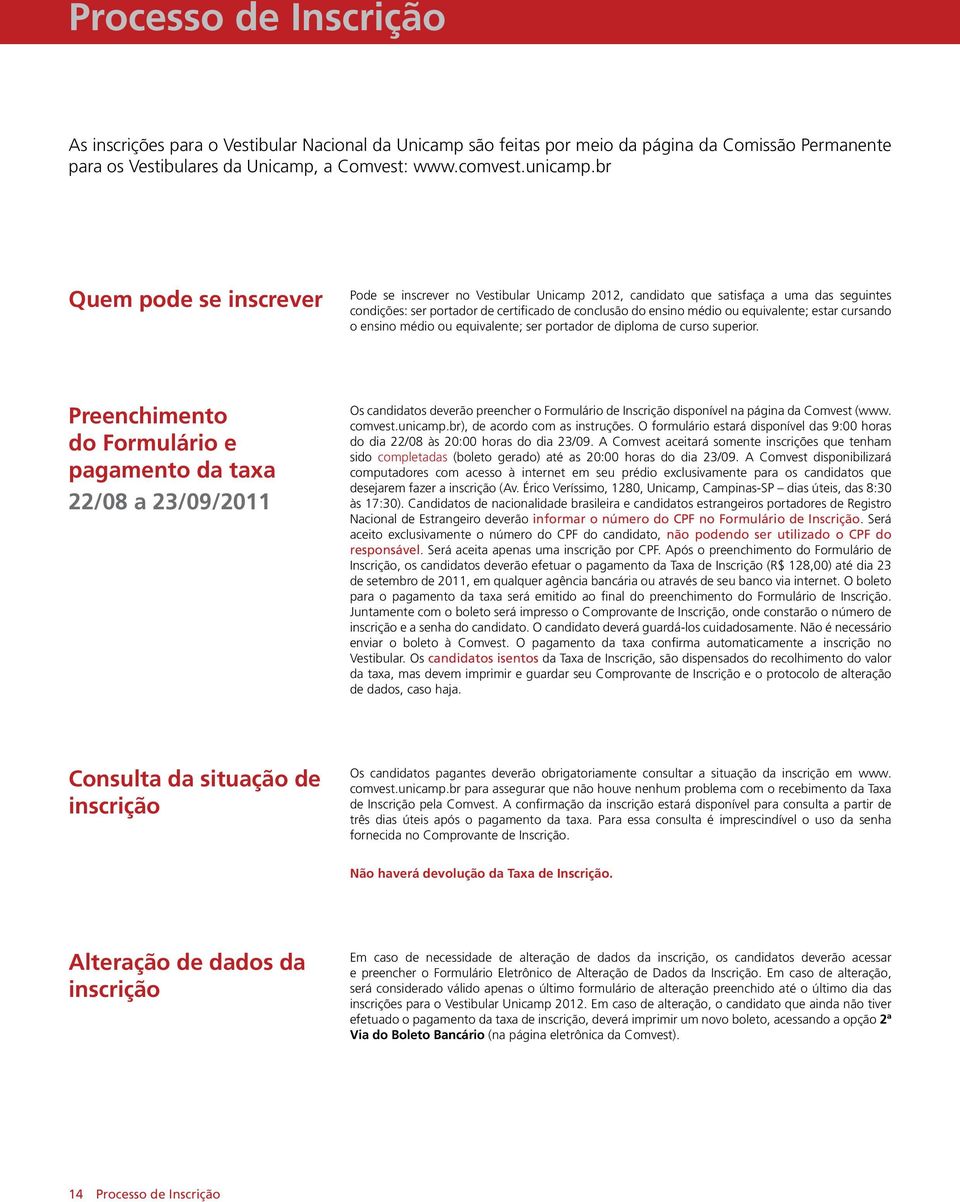 estar cursando o ensino médio ou equivalente; ser portador de diploma de curso superior.