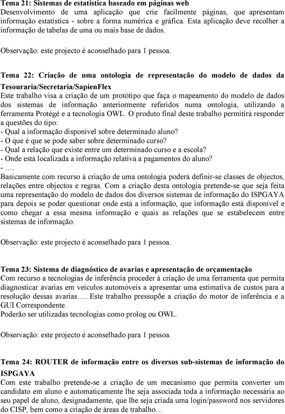 Tema 22: Criação de uma ontologia de representação do modelo de dados da Tesouraria/Secretaria/SapienFlex Este trabalho visa a criação de um protótipo que faça o mapeamento do modelo de dados dos