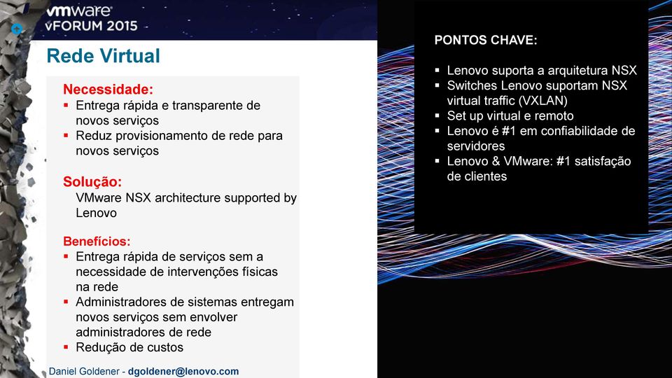 architecture supported by Lenovo PONTOS CHAVE: Lenovo suporta a arquitetura NSX Switches Lenovo suportam NSX virtual traffic (VXLAN) Set up virtual e