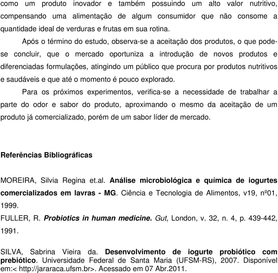 procura por produtos nutritivos e saudáveis e que até o momento é pouco explorado.