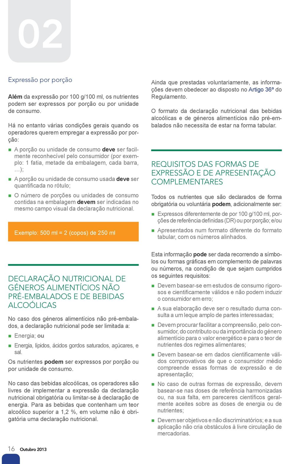 fatia, metade da embalagem, cada barra, ); A porção ou unidade de consumo usada deve ser quantificada no rótulo; O número de porções ou unidades de consumo contidas na embalagem devem ser indicadas