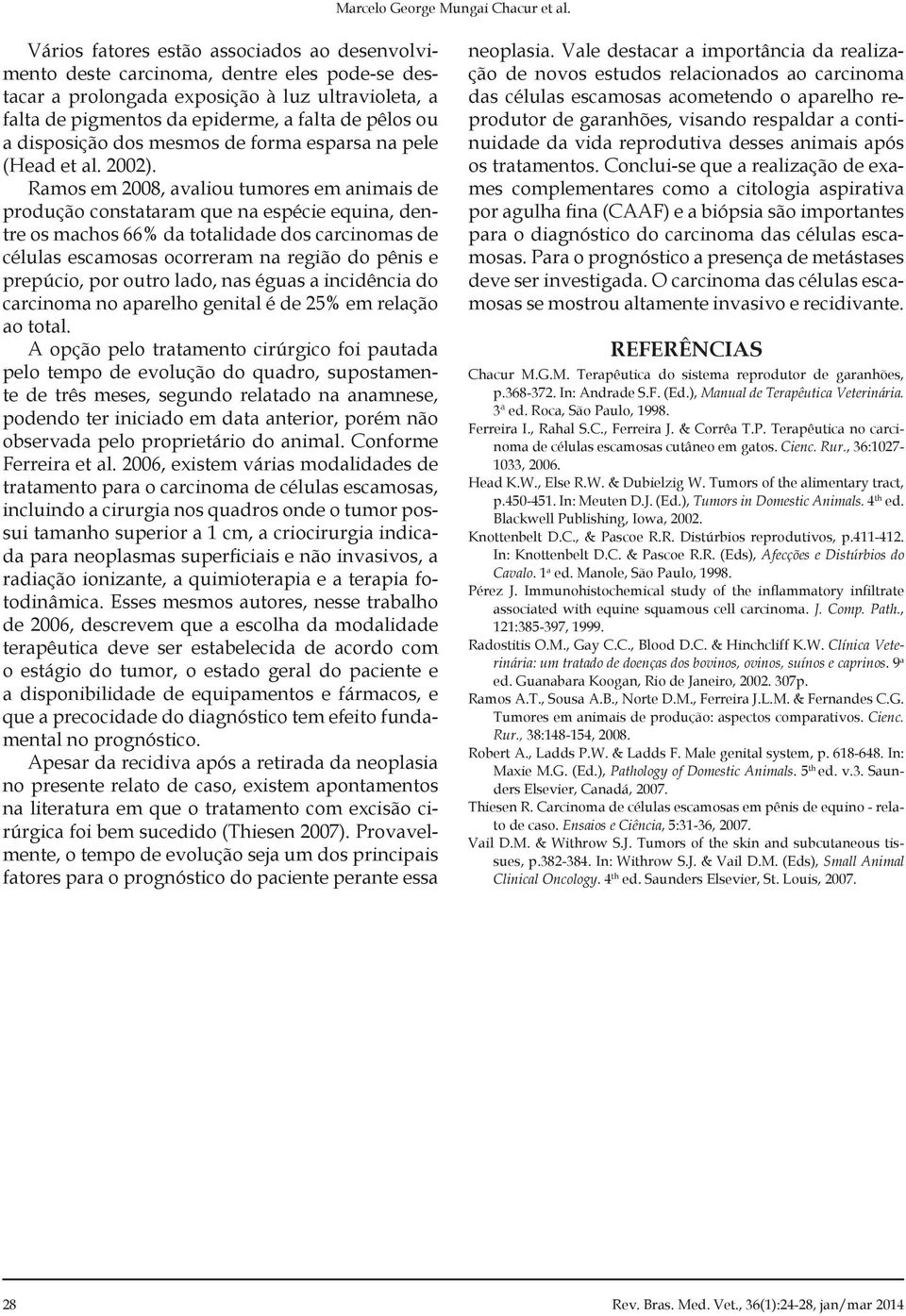 disposição dos mesmos de forma esparsa na pele (Head et al. 2002).