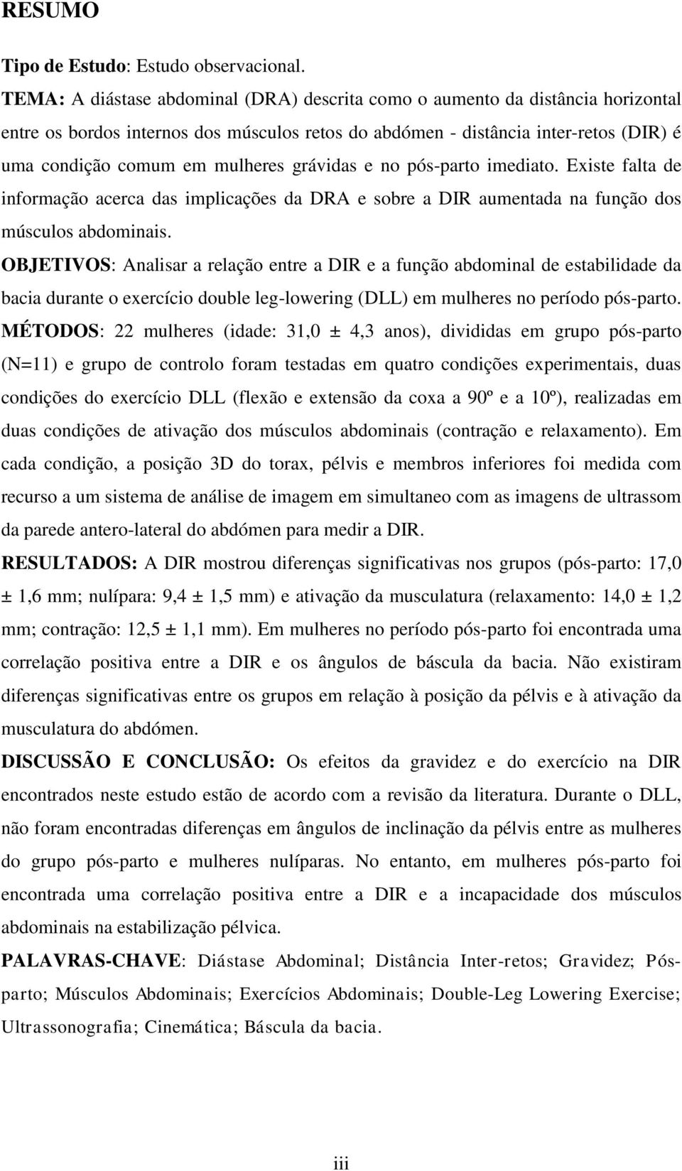 grávidas e no pós-parto imediato. Existe falta de informação acerca das implicações da DRA e sobre a DIR aumentada na função dos músculos abdominais.