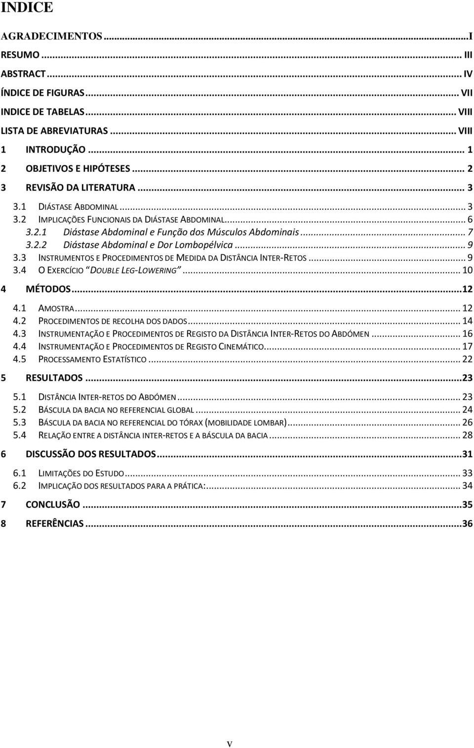 .. 9 3.3 INSTRUMENTOS E PROCEDIMENTOS DE MEDIDA DA DISTÂNCIA INTER-RETOS... 9 3.4 O EXERCÍCIO DOUBLE LEG-LOWERING... 10 4 MÉTODOS... 12 4.1 AMOSTRA... 12 4.2 PROCEDIMENTOS DE RECOLHA DOS DADOS... 14 4.