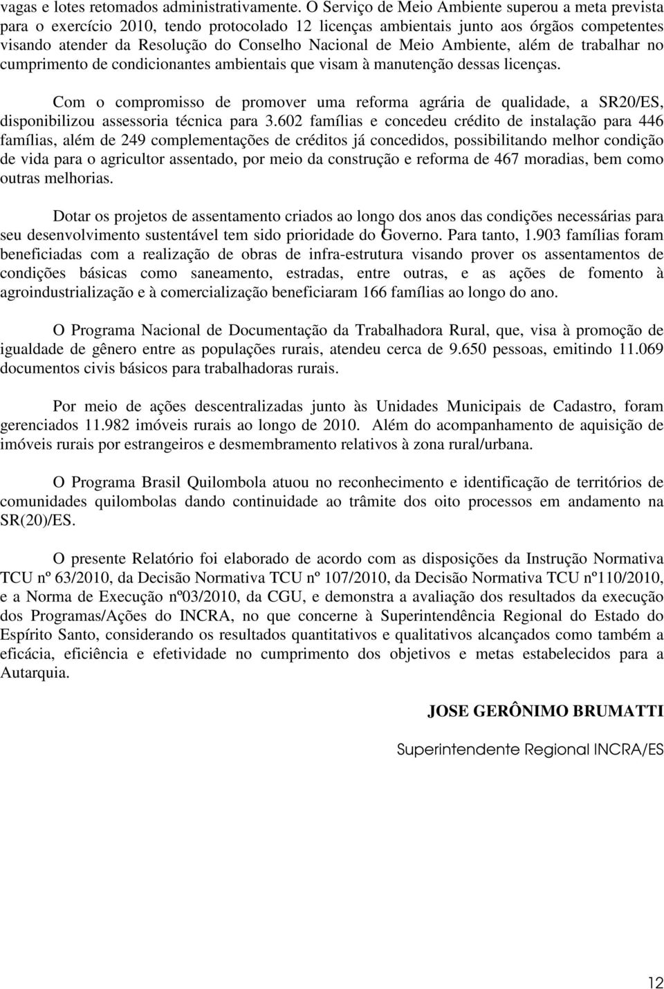 Meio Ambiente, além de trabalhar no cumprimento de condicionantes ambientais que visam à manutenção dessas licenças.