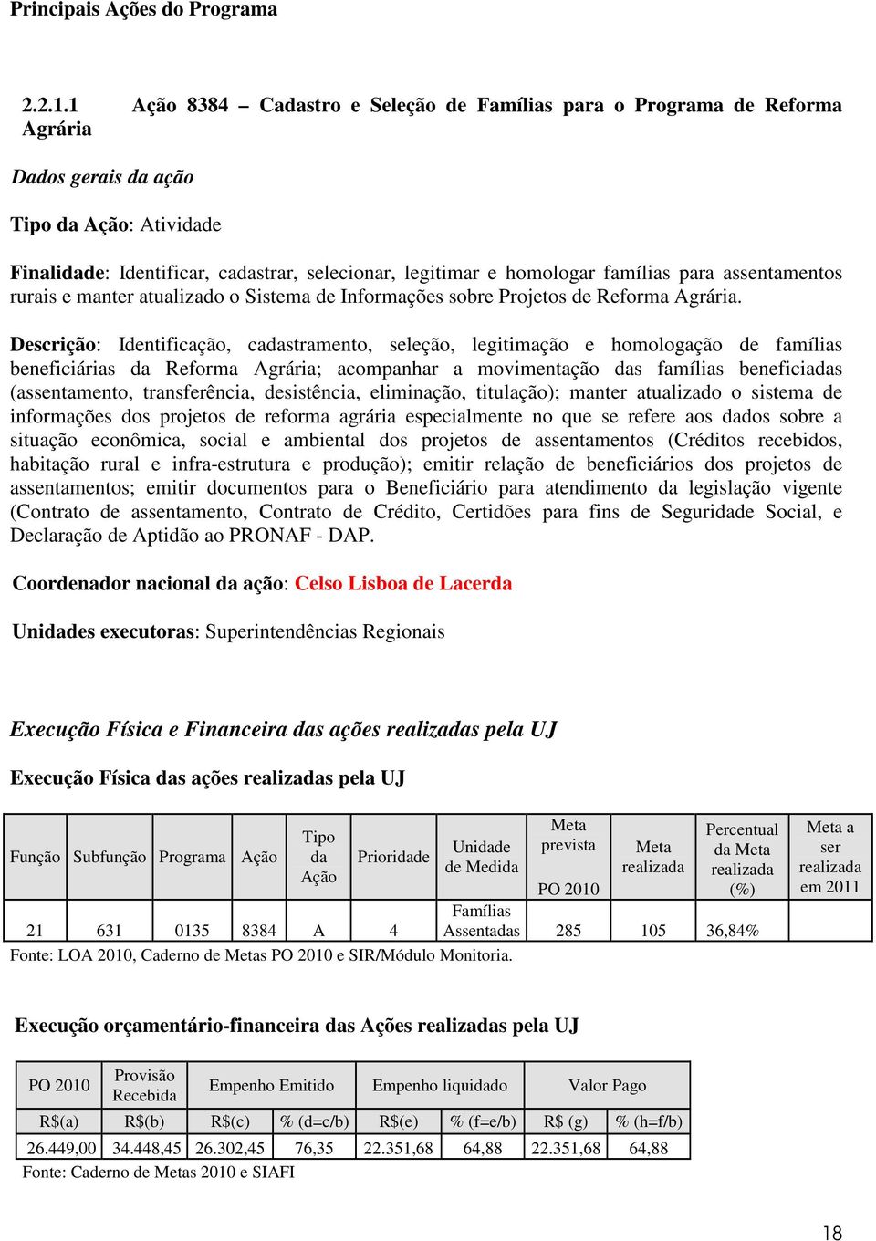 famílias para assentamentos rurais e manter atualizado o Sistema de Informações sobre Projetos de Reforma Agrária.