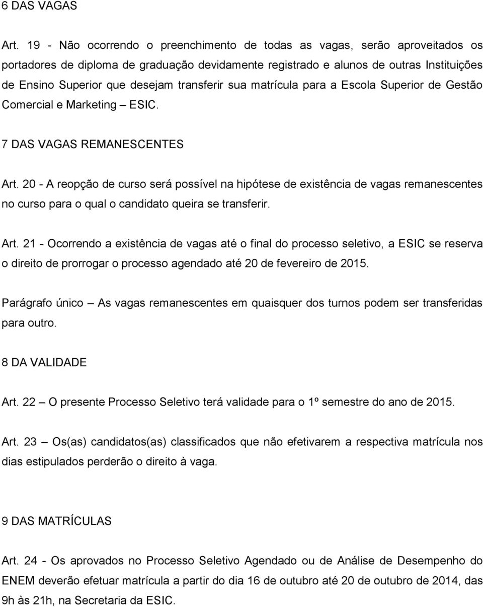 transferir sua matrícula para a Escola Superior de Gestão Comercial e Marketing ESIC. 7 DAS VAGAS REMANESCENTES Art.