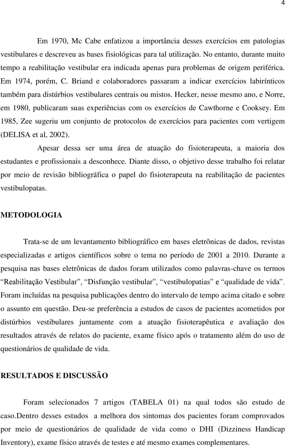 Briand e colaboradores passaram a indicar exercícios labirínticos também para distúrbios vestibulares centrais ou mistos.