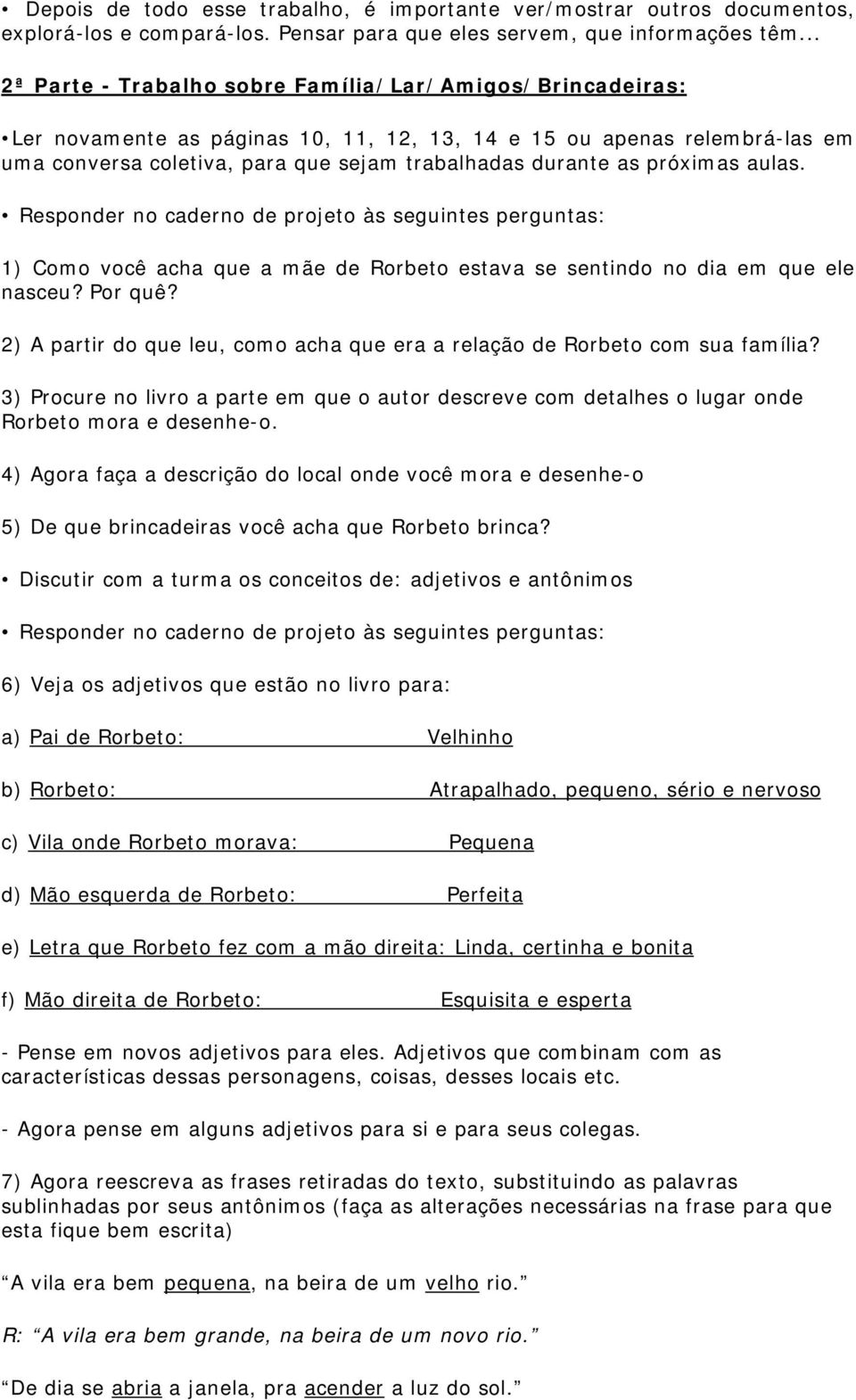 próximas aulas. Responder no caderno de projeto às seguintes perguntas: 1) Como você acha que a mãe de Rorbeto estava se sentindo no dia em que ele nasceu? Por quê?