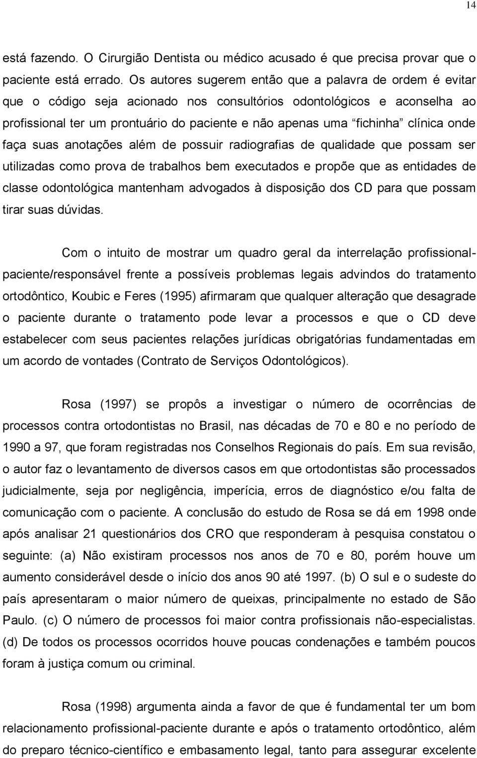 clínica onde faça suas anotações além de possuir radiografias de qualidade que possam ser utilizadas como prova de trabalhos bem executados e propõe que as entidades de classe odontológica mantenham