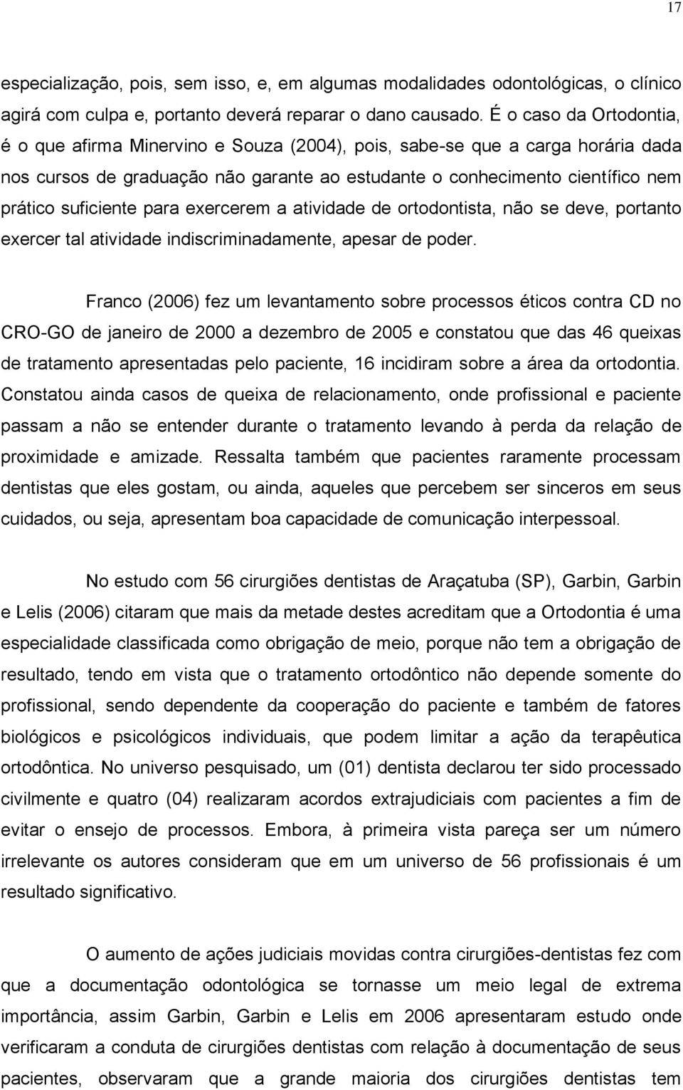 suficiente para exercerem a atividade de ortodontista, não se deve, portanto exercer tal atividade indiscriminadamente, apesar de poder.