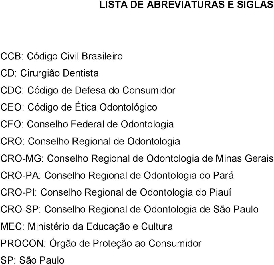 Odontologia de Minas Gerais CRO-PA: Conselho Regional de Odontologia do Pará CRO-PI: Conselho Regional de Odontologia do Piauí